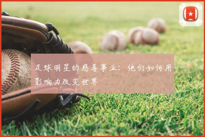 足球明星的慈善事业：他们如何用影响力改变世界
