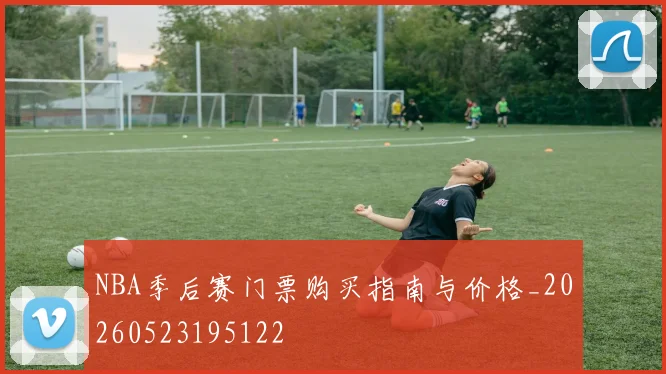 NBA季后赛门票购买指南与价格_20260523195122