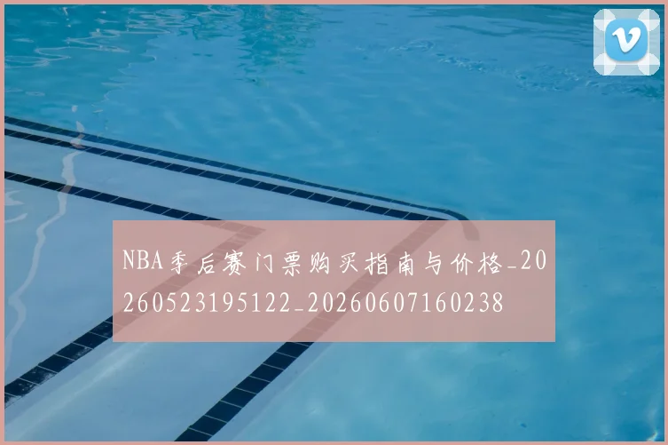 NBA季后赛门票购买指南与价格_20260523195122_20260607160238