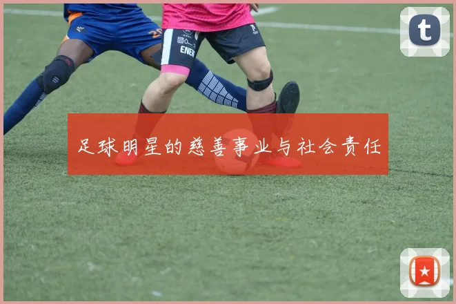 足球明星的慈善事业与社会责任
