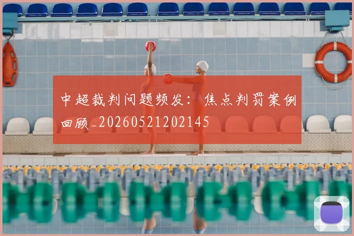 中超裁判问题频发：焦点判罚案例回顾_20260521202145